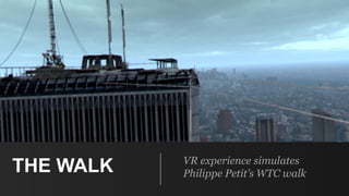 THE WALK VR experience simulates
Philippe Petit’s WTC walk
 