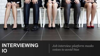 INTERVIEWING
IO
Job interview platform masks
voices to avoid bias
 