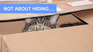 NOT ABOUT HIDING…
 