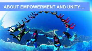 ABOUT EMPOWERMENT AND UNITY…
 