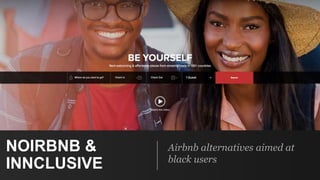NOIRBNB &
INNCLUSIVE
Airbnb alternatives aimed at
black users
 