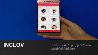 Inclusive dating app helps the
disabled find love
INCLOV
 