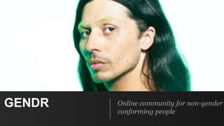 GENDR Online community for non-gender
conforming people
 
