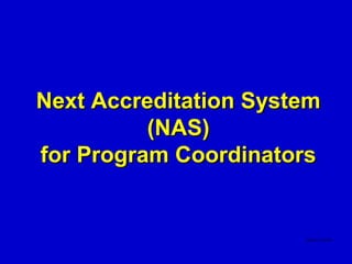 Next Accreditation System
          (NAS)
for Program Coordinators
 