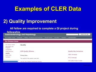 Examples of CLER Data

2) Quality Improvement
    All fellow are required to complete a QI project during
 fellowship
 