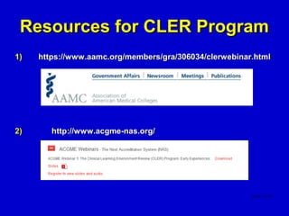 Resources for CLER Program
1)   https://www.aamc.org/members/gra/306034/clerwebinar.html




2)      http://www.acgme-nas.org/
 