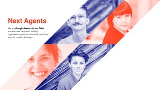 Next Agents
We are thought-leaders in our fields
and we have partnered to help
organisations rethink value and traditional
ways to conduct business.
 