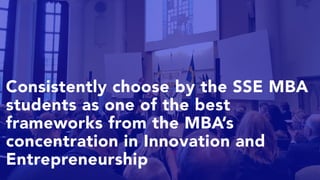 Consistently choose by the SSE MBA
students as one of the best
frameworks from the MBA’s
concentration in Innovation and
Entrepreneurship
 