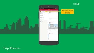 Trip Planner
HOME
Tap Here to see
Profile
 