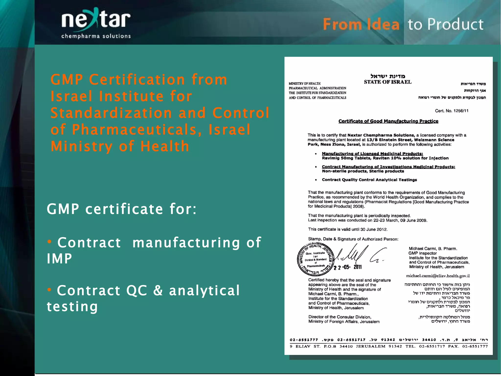 GMP Certification from Israel Institute for Standardization and Control of Pharmaceuticals, Israel Ministry of Health GMP certificate for:  Contract  manufacturing of IMP  Contract QC & analytical testing   