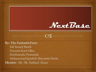 By: The FantasticFour:
Md Ismail Sharfi
Prasoon Kant Ojha
Krishnandu Pramanik
Mohammad Jamilish Shiyamul Hoda
Mentor: Mr. Sk. Safikul Alam
 