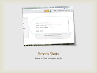 Screen Shots
Enter Values into your table
 