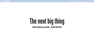The next big thing                                                           Mikael Espensen, Weltklasse reklame + pr




                     The next big thing
                      Online profilering, nye medier... Og blah blah blah!
 