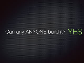 Can any ANYONE build it? YES
 
