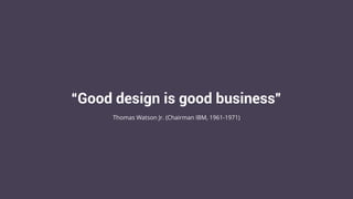 POSTMAN
“Good design is good business”
Thomas Watson Jr. (Chairman IBM, 1961-1971)
 