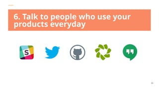 POSTMAN
24
6. Talk to people who use your
products everyday
 