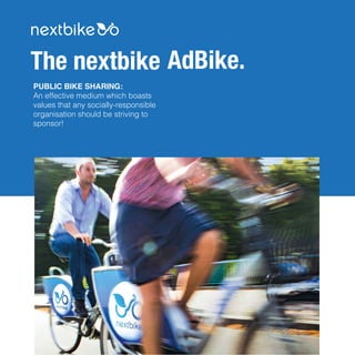 The nextbike AdBike.
PUBLIC BIKE SHARING:
An effective medium which boasts
values that any socially-responsible
organisation should be striving to
sponsor!
 