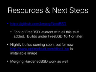 Resources & Next Steps
• https://github.com/kmacy/NextBSD
• Fork of FreeBSD -current with all this stuff
added. Builds und...