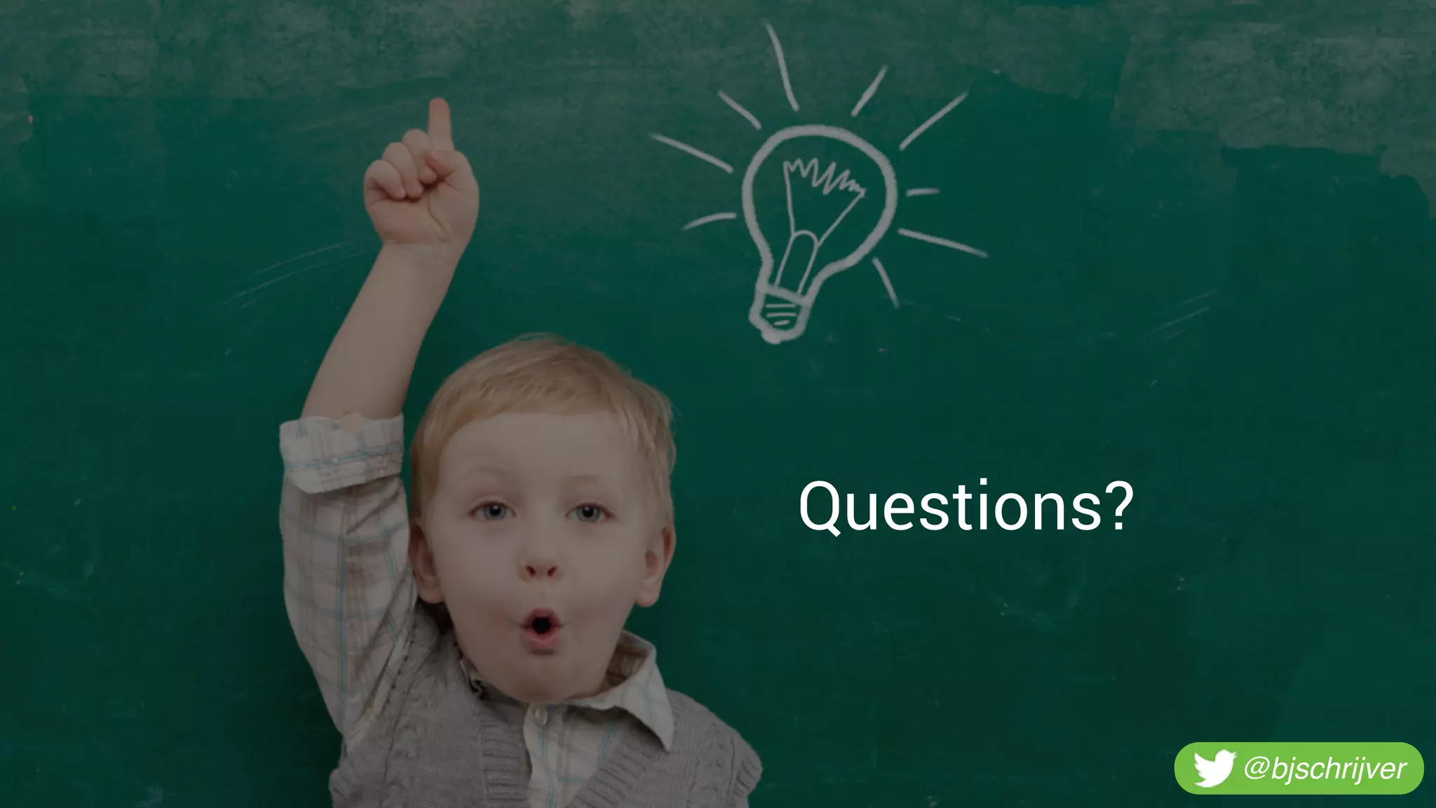 Questions?
@bjschrijver
 