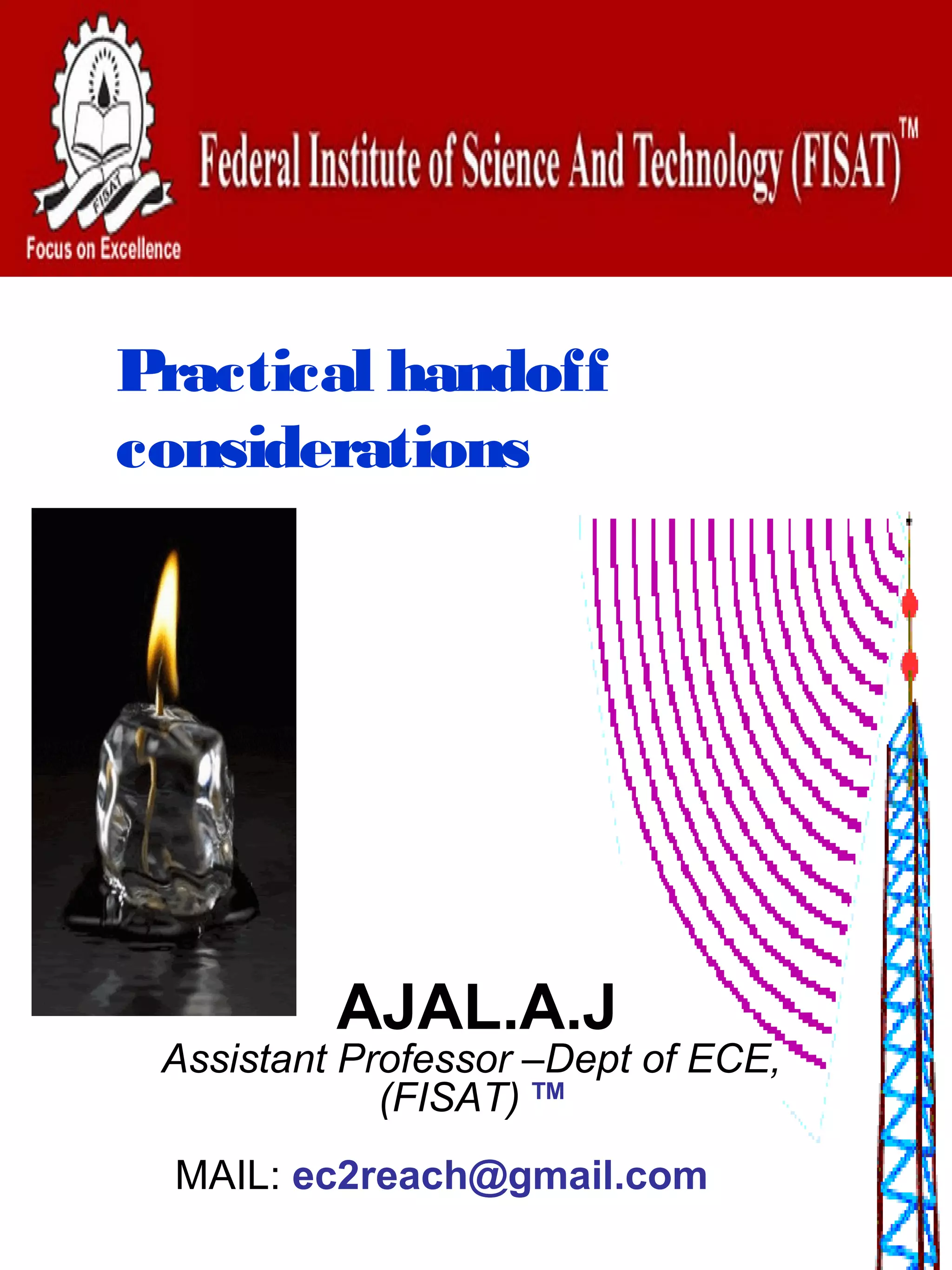 Practical handoff
considerations




           AJAL.A.J
  Assistant Professor –Dept of ECE,
              (FISAT) TM  
     MAIL: ec2reach@gmail.com
 