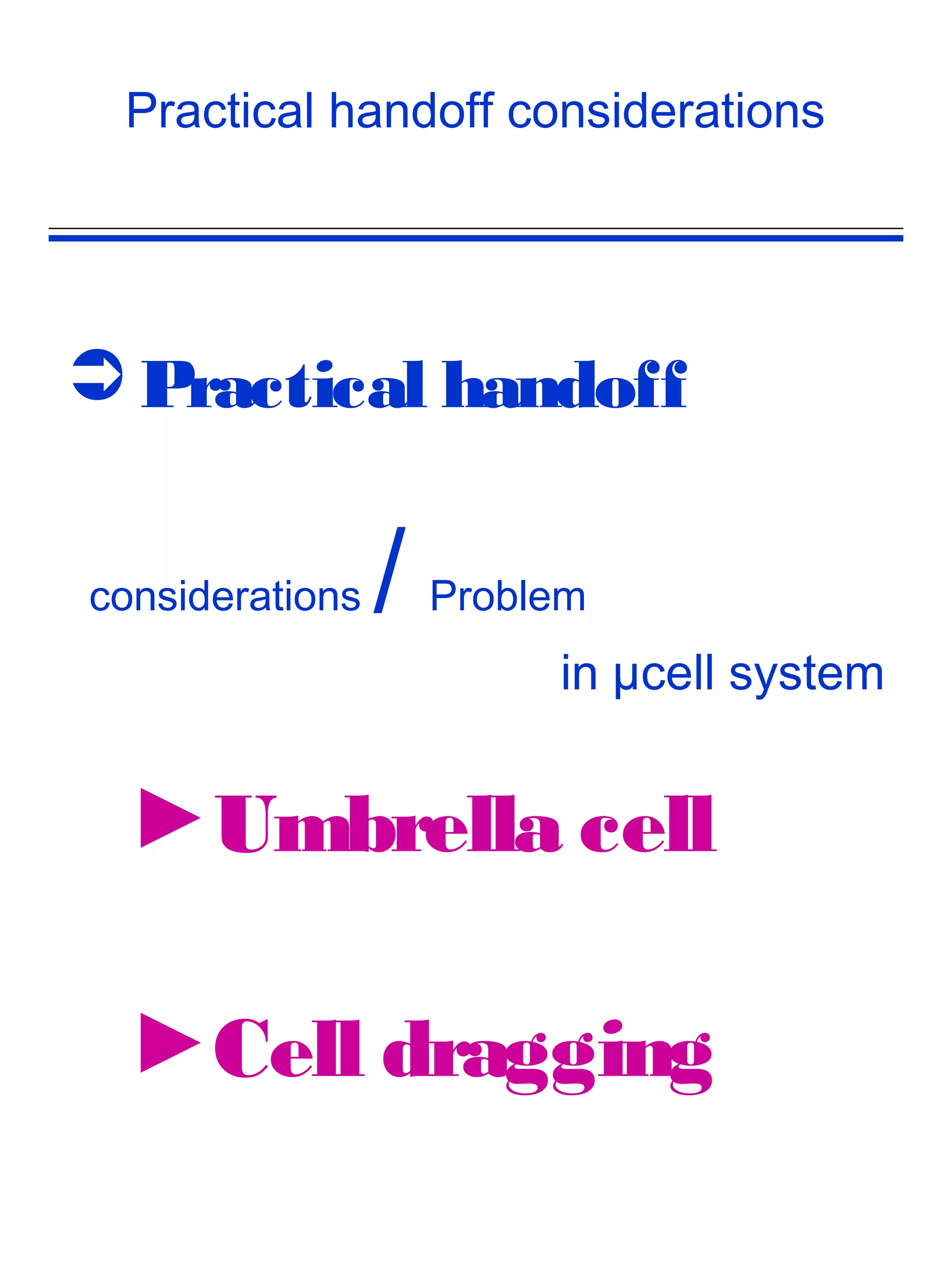 Practical handoff considerations




 Practical handoff

considerations   /   Problem
                          in µcell system


  ►Umbrella cell

  ►Cell dragging
 