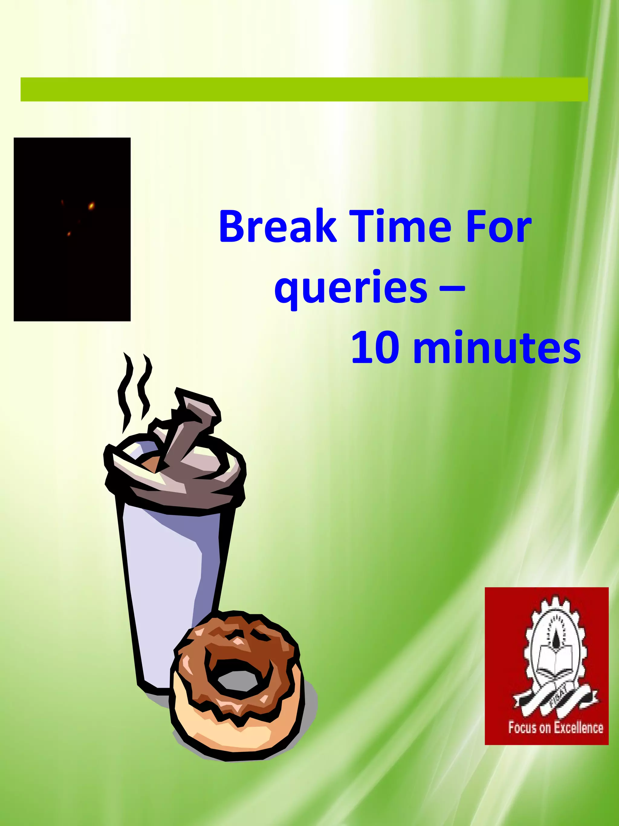 Break Time For
  queries –
      10 minutes
 