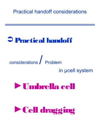 Practical handoff considerations




 Practical handoff

considerations   /   Problem
                          in µcell system


  ►Umbrella cell

  ►Cell dragging
 