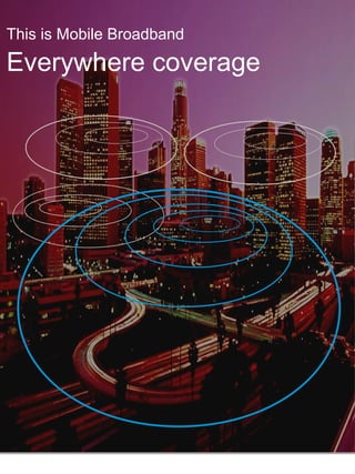 This is Mobile Broadband

Everywhere coverage
 