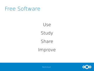 Nextcloud
Free Software
Use
Study
Share
Improve
 