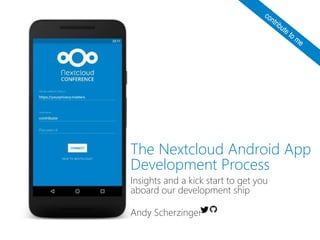 The Nextcloud Android App
Development Process
Insights and a kick start to get you
aboard our development ship
Andy Scherzinger
 