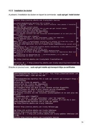 36
II.2.2 Installation de docker
A présent, l’installation de docker en tapant la commande : sudo apt-get install docker
Ensuite on poursuit avec : sudo apt-get installa apt-transport-https ca-certificates
 
