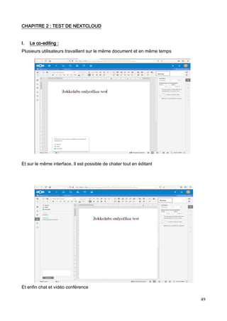 49
CHAPITRE 2 : TEST DE NEXTCLOUD
I. Le co-editing :
Plusieurs utilisateurs travaillent sur le même document et en même temps
Et sur le même interface, Il est possible de chater tout en éditant
Et enfin chat et vidéo conférence
 