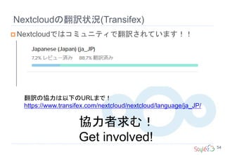 Nextcloudの翻訳状況(Transifex)
54
 Nextcloudではコミュニティで翻訳されています！！
協力者求む！
Get involved!
翻訳の協力は以下のURLまで！
https://www.transifex.com/nextcloud/nextcloud/language/ja_JP/
 