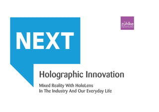 © Zühlke 2016Holographic Innovation | Michael Sattler 22. September 2016 Slide 1
Holographic Innovation
Mixed Reality With HoloLens
In The Industry And Our Everyday Life
 