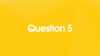 Question 5
 