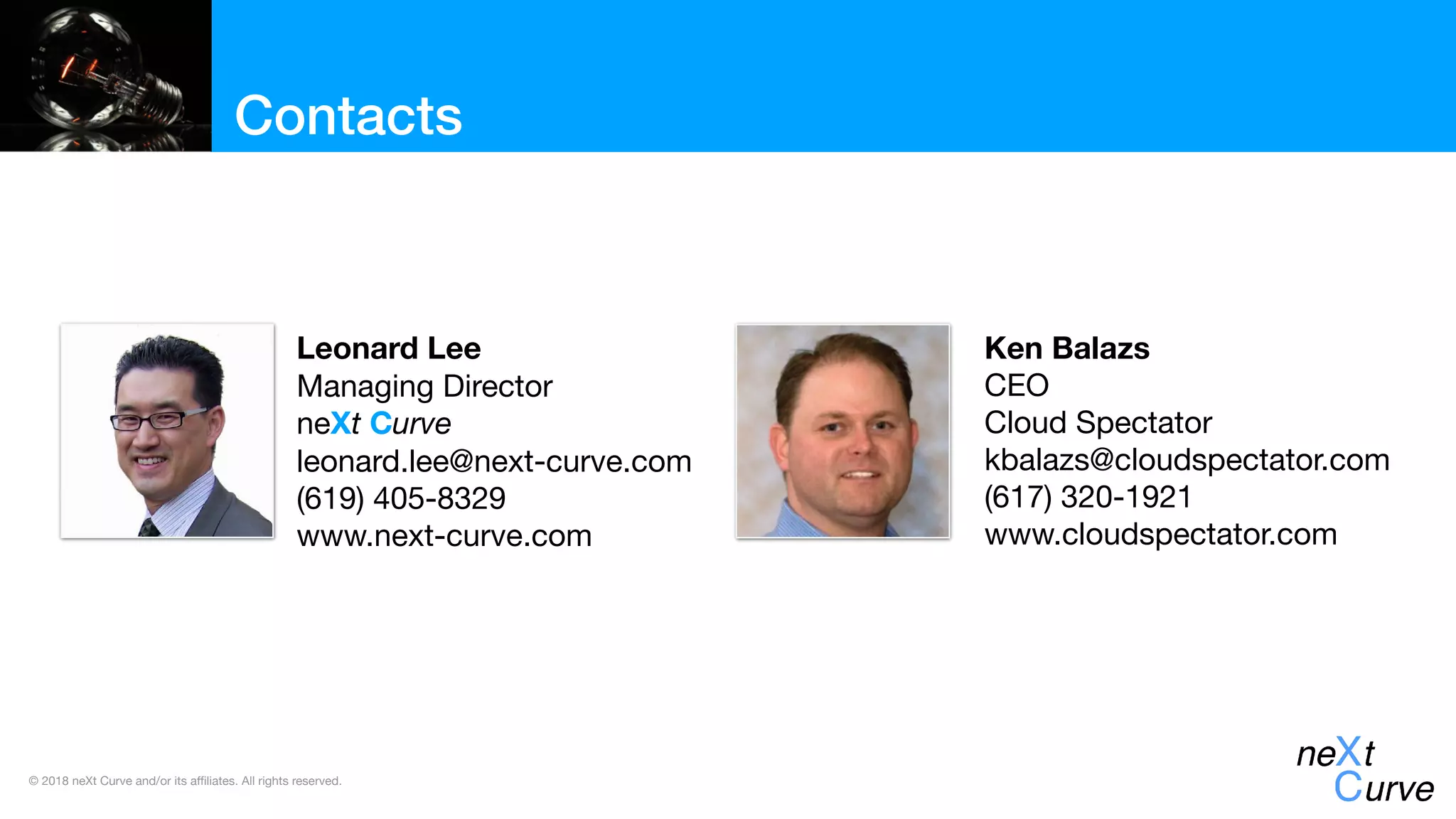 © 2018 neXt Curve and/or its affiliates. All rights reserved.
Contacts
Leonard Lee
Managing Director

neXt Curve

leonard.lee@next-curve.com

(619) 405-8329

www.next-curve.com
Ken Balazs
CEO

Cloud Spectator

kbalazs@cloudspectator.com

(617) 320-1921

www.cloudspectator.com
 