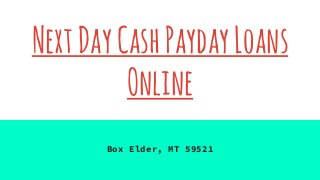NextDayCashPaydayLoans
Online
Box Elder, MT 59521
 