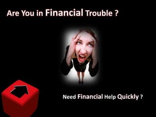 Are You in Financial Trouble ?
Need Financial Help Quickly ?
 