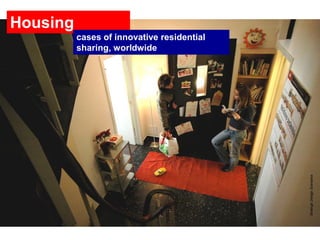 shared rooms
Housing
New Community Housing is characterised in the lodging market by a common place and people organising a certain level of collective
housing to support sharing, mutual help or collective projects
                            cases of innovative residential
                            sharing, worldwide
 