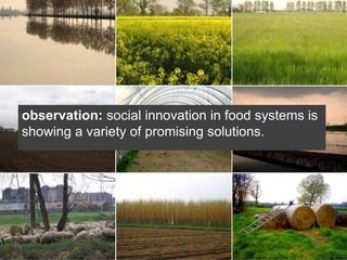 observation: social innovation in food systems is
showing a variety of promising solutions.
 