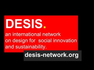 DESIS.
an international network
on design for social innovation
and sustainability.
        desis-network.org
 