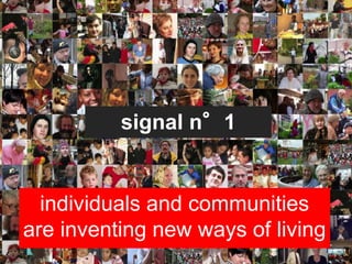 signal n°1


  individuals and communities
are inventing new ways of living
 