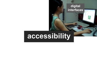 digital
            interfaces




accessibility
 