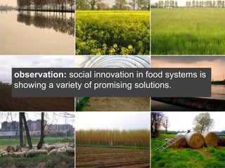 observation: social innovation in food systems is
showing a variety of promising solutions.
 