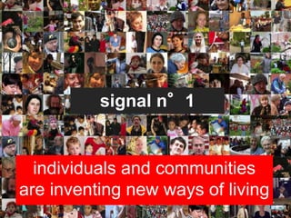 signal n°1


  individuals and communities
are inventing new ways of living
 