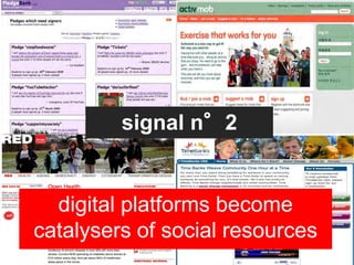 signal n°2


  digital platforms become
catalysers of social resources
 