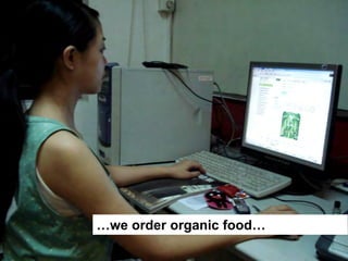 …we order organic food…
 