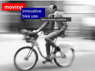 moving
     innovative
     bike use
                  bike sharing systems
 