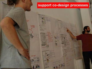support co-design processes
 