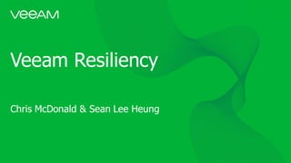 Veeam Resiliency
Chris McDonald & Sean Lee Heung
 